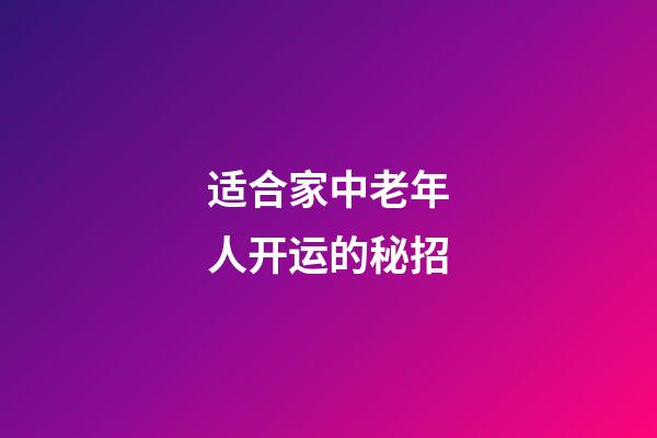 适合家中老年人开运的秘招