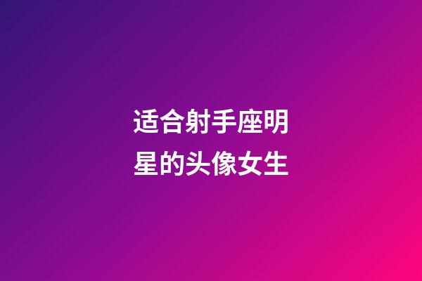 适合射手座明星的头像女生-第1张-星座运势-玄机派