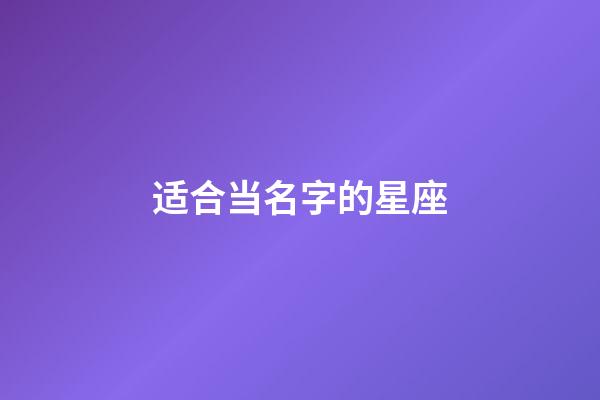 适合当名字的星座-第1张-星座运势-玄机派
