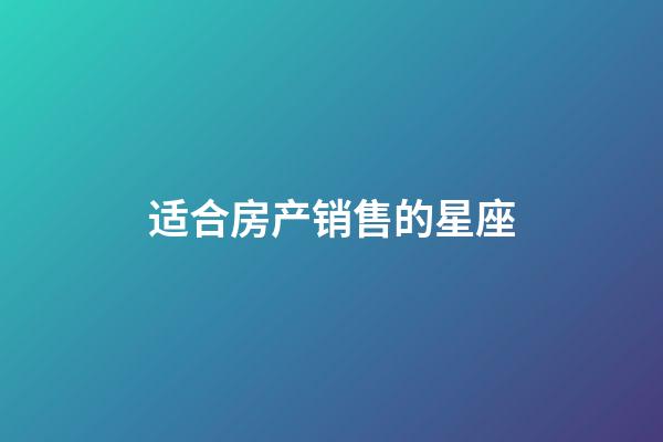 适合房产销售的星座-第1张-星座运势-玄机派