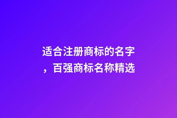 适合注册商标的名字，百强商标名称精选