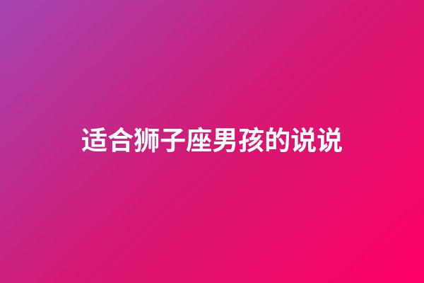 适合狮子座男孩的说说-第1张-星座运势-玄机派