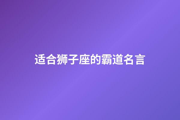 适合狮子座的霸道名言-第1张-星座运势-玄机派