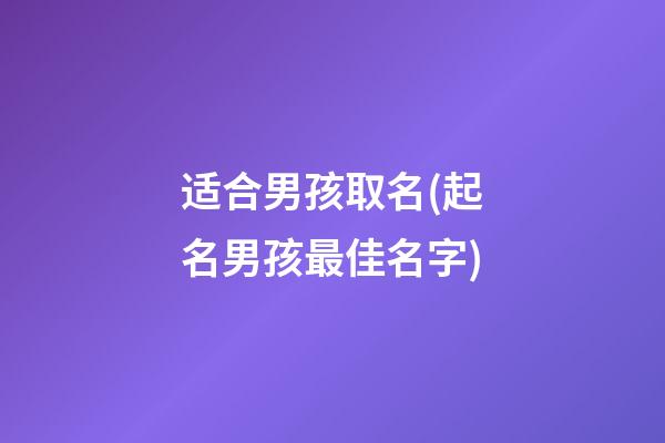 适合男孩取名(起名男孩最佳名字)