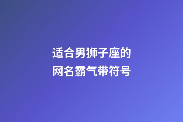 适合男狮子座的网名霸气带符号-第1张-星座运势-玄机派