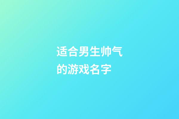 适合男生帅气的游戏名字