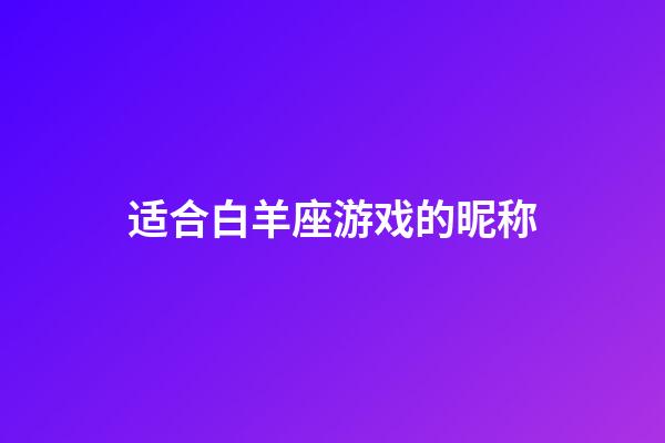 适合白羊座游戏的昵称-第1张-星座运势-玄机派