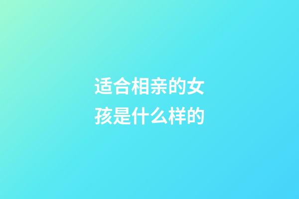 适合相亲的女孩是什么样的
