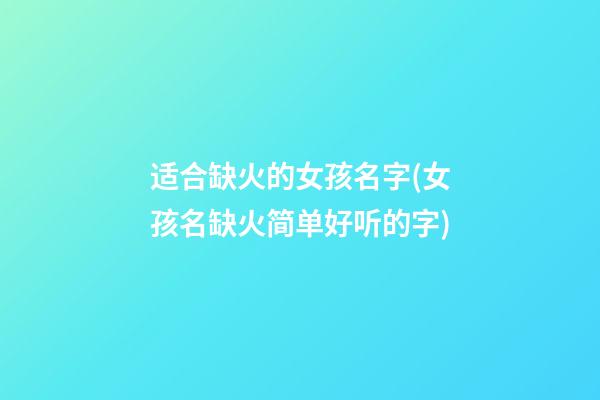 适合缺火的女孩名字(女孩名缺火简单好听的字)