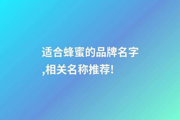 适合蜂蜜的品牌名字,相关名称推荐!-第1张-商标起名-玄机派
