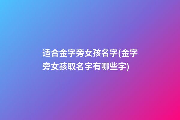 适合金字旁女孩名字(金字旁女孩取名字有哪些字)