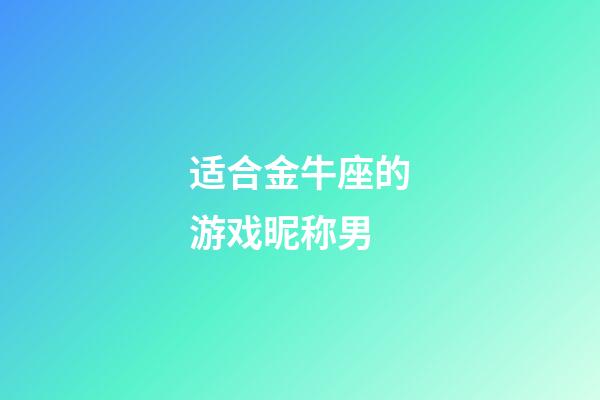 适合金牛座的游戏昵称男-第1张-星座运势-玄机派