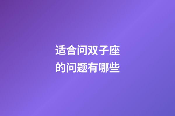 适合问双子座的问题有哪些-第1张-星座运势-玄机派