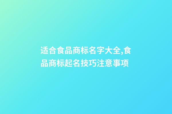 适合食品商标名字大全,食品商标起名技巧注意事项-第1张-商标起名-玄机派