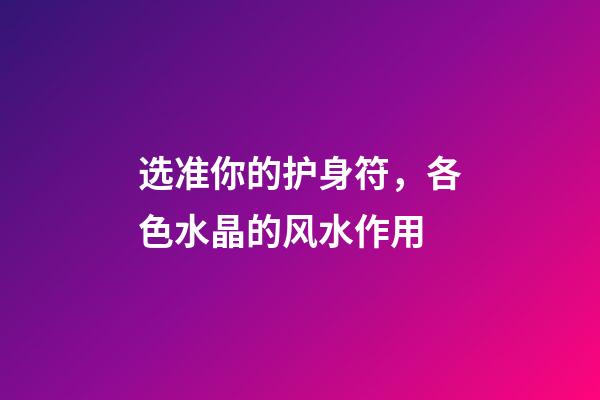 选准你的护身符，各色水晶的风水作用