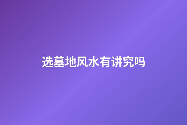 选墓地风水有讲究吗