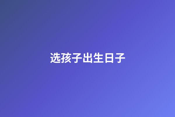 选孩子出生日子