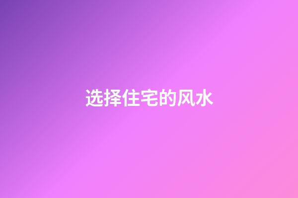 选择住宅的风水