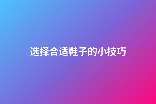 选择合适鞋子的小技巧