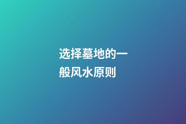 选择墓地的一般风水原则