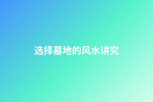 选择墓地的风水讲究