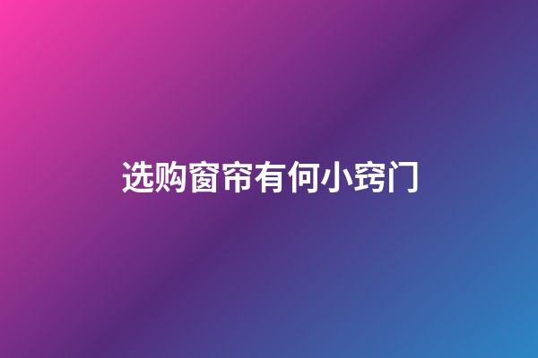 选购窗帘有何小窍门