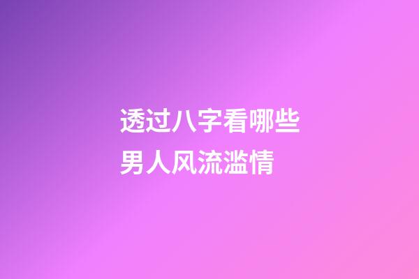 透过八字看哪些男人风流滥情