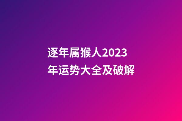 逐年属猴人2023年运势大全及破解