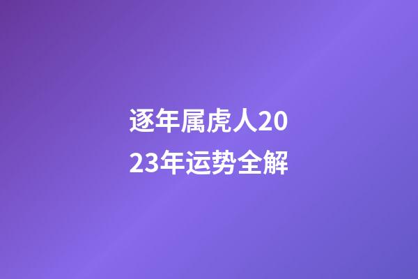 逐年属虎人2023年运势全解