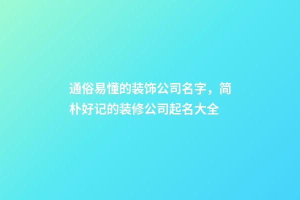 通俗易懂的装饰公司名字，简朴好记的装修公司起名大全