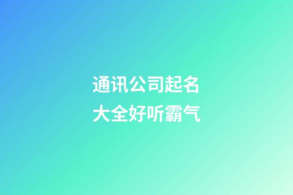 通讯公司起名大全好听霸气