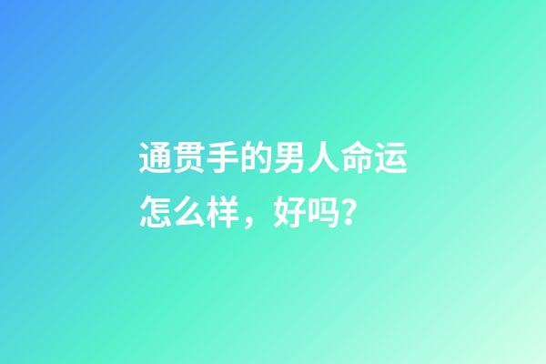 通贯手的男人命运怎么样，好吗？