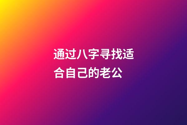 通过八字寻找适合自己的老公