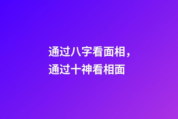 通过八字看面相，通过十神看相面