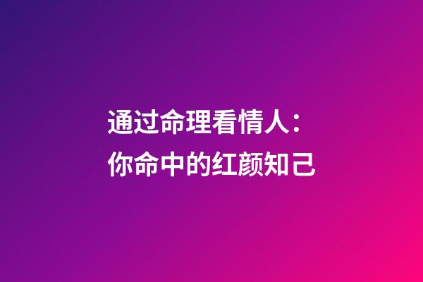 通过命理看情人：你命中的红颜知己