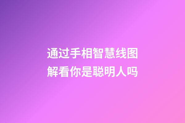 通过手相智慧线图解看你是聪明人吗