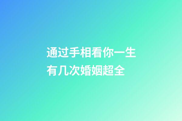 通过手相看你一生有几次婚姻超全