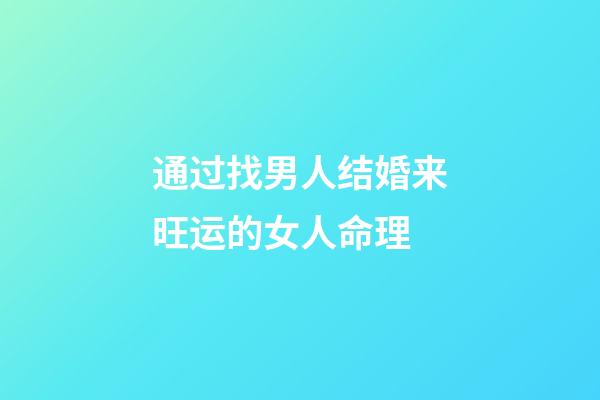 通过找男人结婚来旺运的女人命理