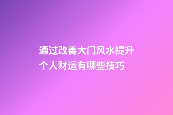 通过改善大门风水提升个人财运有哪些技巧