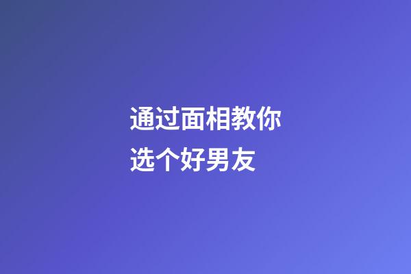 通过面相教你选个好男友