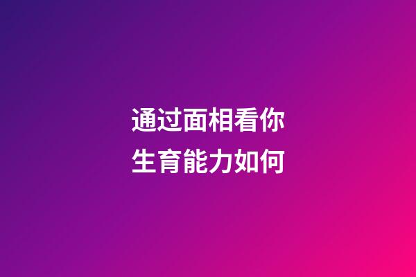 通过面相看你生育能力如何
