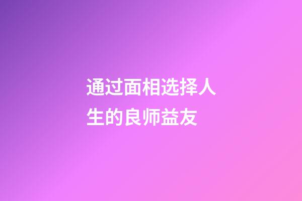 通过面相选择人生的良师益友