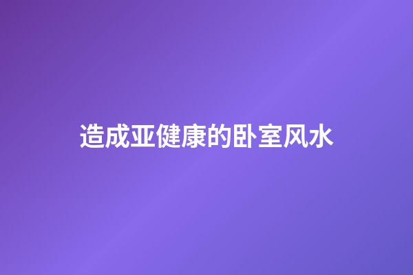 造成亚健康的卧室风水