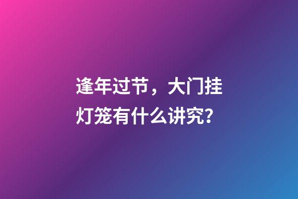 逢年过节，大门挂灯笼有什么讲究？