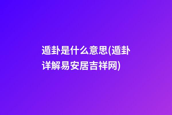 遁卦是什么意思(遁卦详解易安居吉祥网)