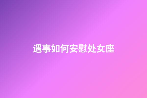 遇事如何安慰处女座-第1张-星座运势-玄机派