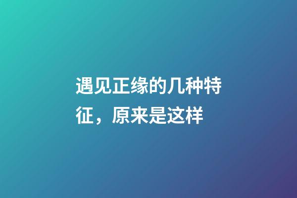 遇见正缘的几种特征，原来是这样