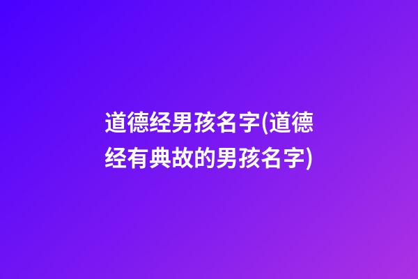 道德经男孩名字(道德经有典故的男孩名字)