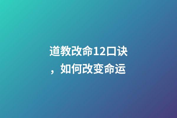 道教改命12口诀，如何改变命运