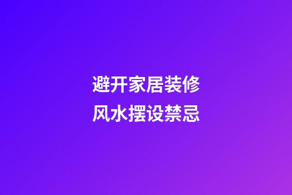 避开家居装修风水摆设禁忌
